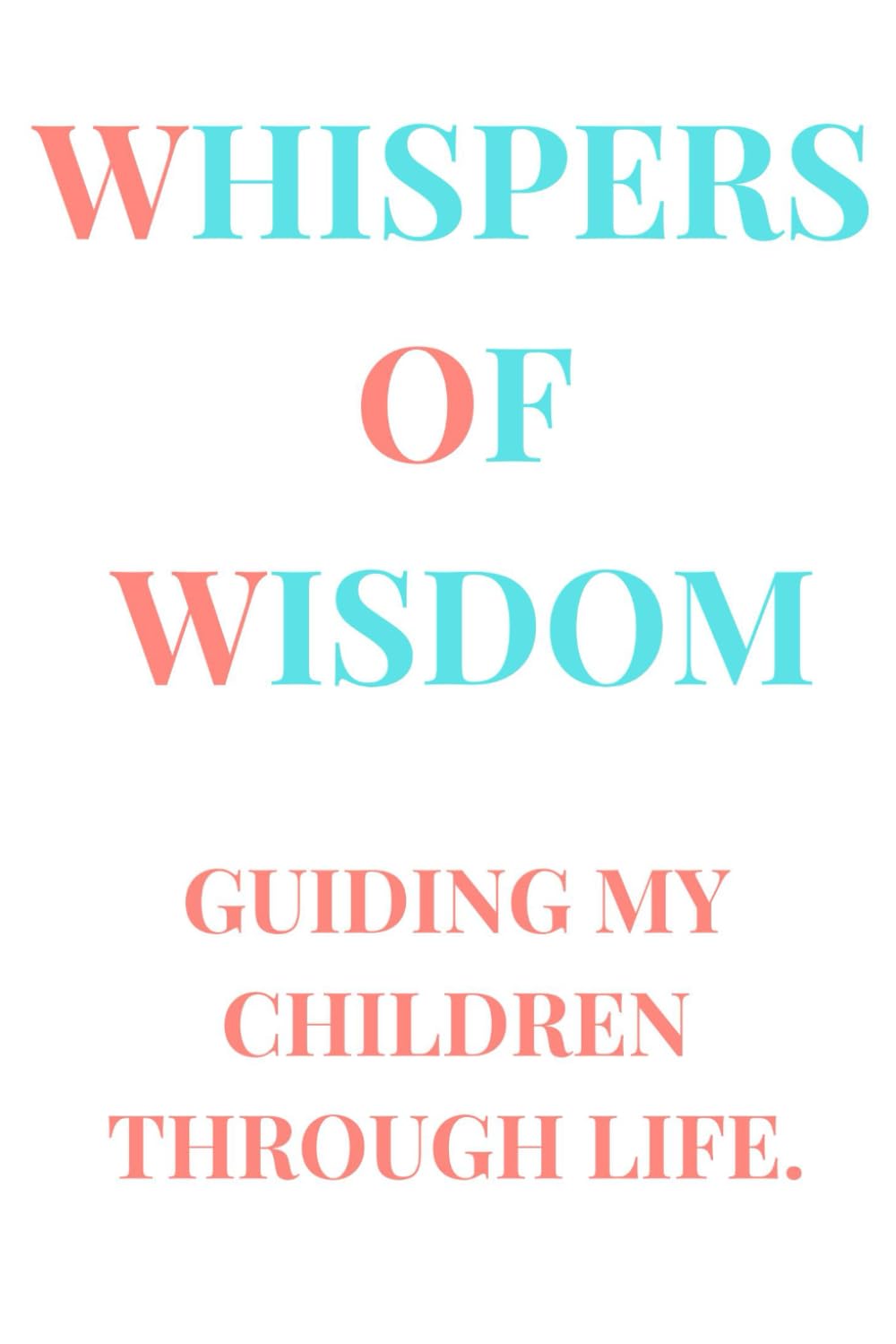 Whispers Of Wisdom: Guiding My Children Through Life