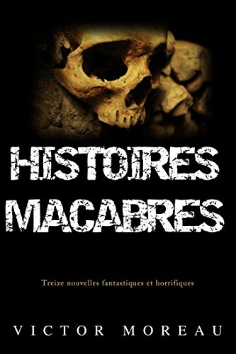 Télécharger Histoires Macabres: Treize nouvelles fantastiques et horrifiques livre En ligne