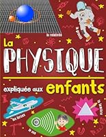 La physique expliquée aux enfants: Un livre de science pour enfants à partir de 7 ans I découvrir et tout savoir sur les forces, les ondes, la ... expliqué aux enfants) (French Edition) B0DG93PSHZ Book Cover