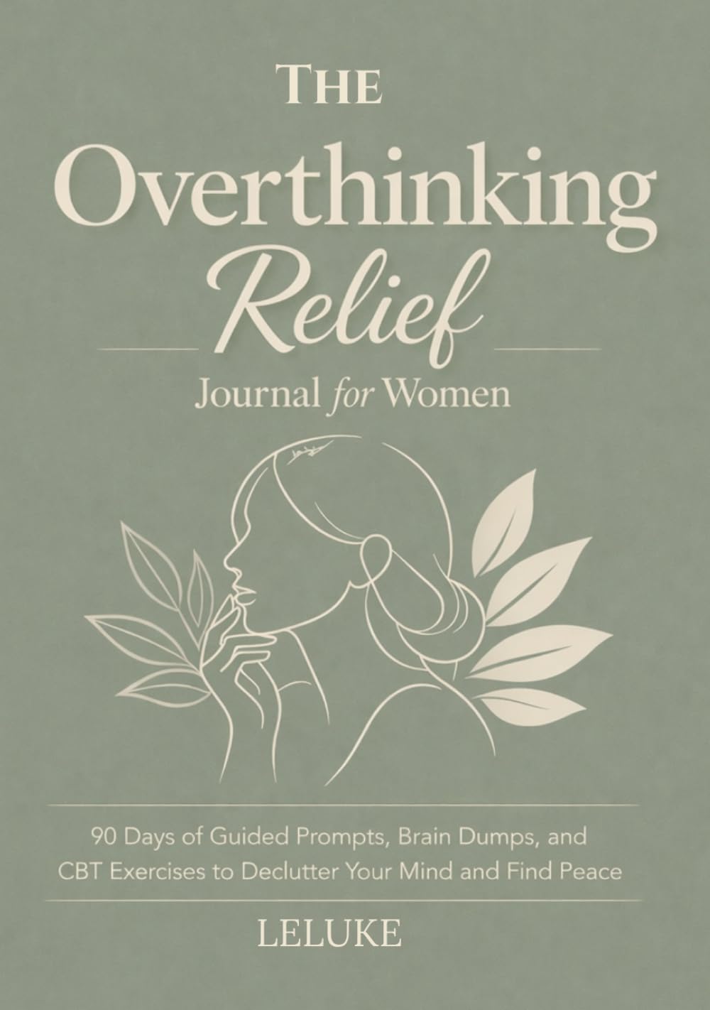 The Overthinking Relief Journal for Women: 90 Days of Guided Prompts, Brain Dumps, and CBT Exercises to Declutter Your Mind and Find Peace (The Mental Health Reset Series)
