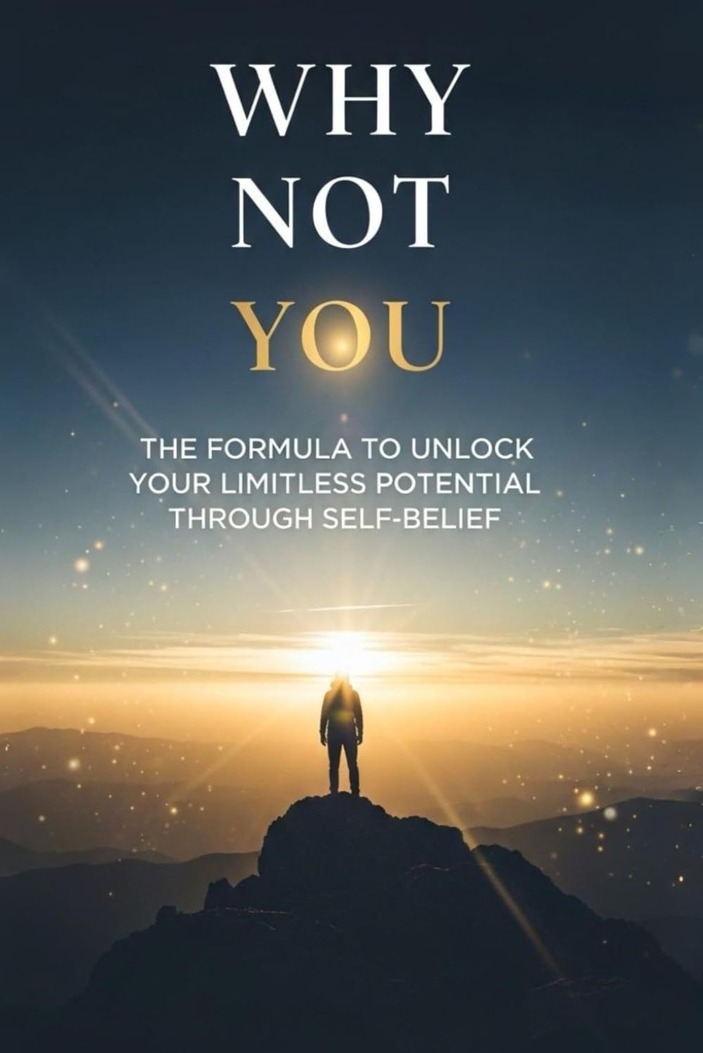 Why Not You: The Formula to Unlock Your Limitless Potential Through Self-Belief