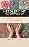 Needlepoint Workshop: Advanced Techniques, Creative Design & Professional Finishing