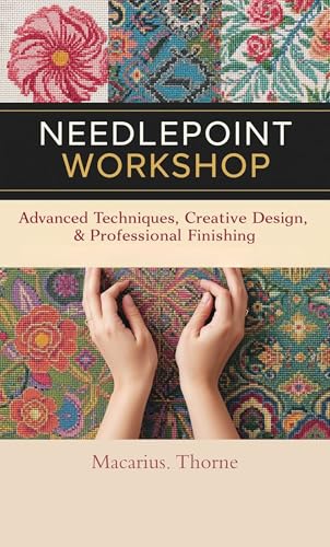 Needlepoint Workshop: Advanced Techniques, Creative Design & Professional Finishing