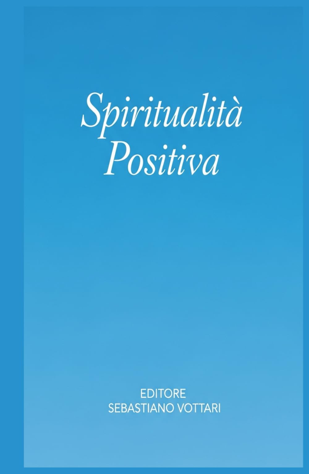 Spiritualità Positiva - Il libro che ti fa dimenticare di stare pensando (Religione e Spiritualità)