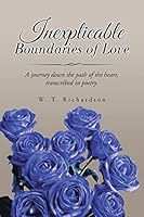 Inexplicable Boundaries of Love: A journey down the path of the heart, transcribed in poetry. 1490761144 Book Cover