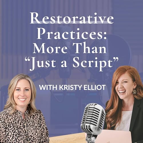 It&rsquo;s Not Just a Script: The Real Power of Restorative Practices in Schools with Kristy Elliot