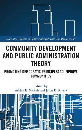 Community Development and Public Administration Theory: Promoting Democratic Principles to Improve Communities (Routledge Research in Public Administration and Public Policy)