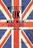Where The Uk Went Wrong [1945-2015]: A Personal Journey 1493193473 Book Cover