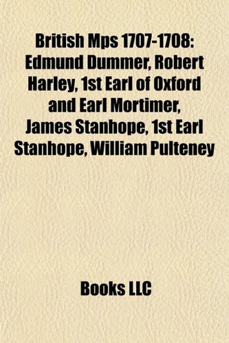 British Mps 1707-1708: Edmund Dummer, Robert Harley, 1st Earl of Oxford and Earl Mortimer, James Stanhope, 1st Earl Stanhope, William Pulteney