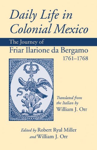 Daily Life in Colonial Mexico: The Journey of Friar Ilarione Da Bergamo, 1761-1768 (American Exploration and Travel Series)