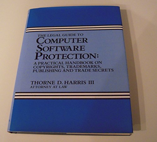 The Legal Guide to Computer Software Protection: A Practical Handbook on Copyrights, Trademarks, Publishing, and Trade Secrets
