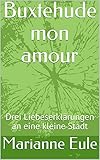 Buxtehude mon amour: Drei Liebeserklärungen an eine kleine Stadt