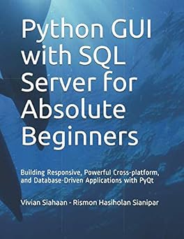 Python GUI with SQL Server for Absolute Beginners Building Responsive, Powerful Cross-platform, and Database-Driven Applications with PyQt