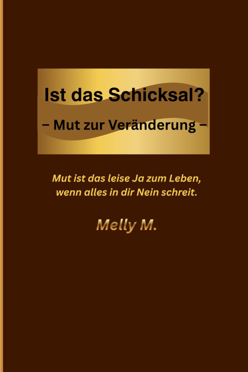Ist das Schicksal?: -.Mut zur Veränderung.- Melly M.