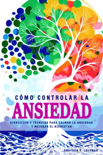 Imagen de Cómo Controlar la Ansiedad Ejercicios y Técnicas para Calmar la Ansiedad y Mejorar el Bienestar: Manejo de la Ansiedad  Guía Práctica para Controlar y Calmar la Ansiedad
