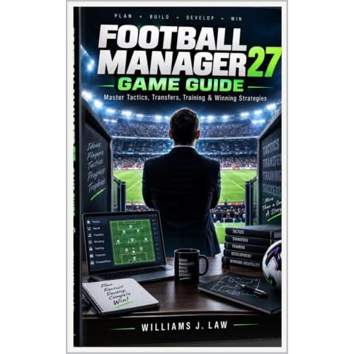 Football Manager 27 Game Guide: Master Tactics, Transfers, Training & Winning Strategies (English Edition)
