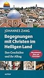  Begegnungen mit Christen im Heiligen Land: Ihre Geschichte und ihr Alltag. Mit praktischen Reise- und Geheimtipps