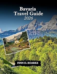 BAVARIA TRAVEL GUIDE 2026: Discover Munich, the Alps, Fairy-tale Castles, and Timeless Bavarian Traditions