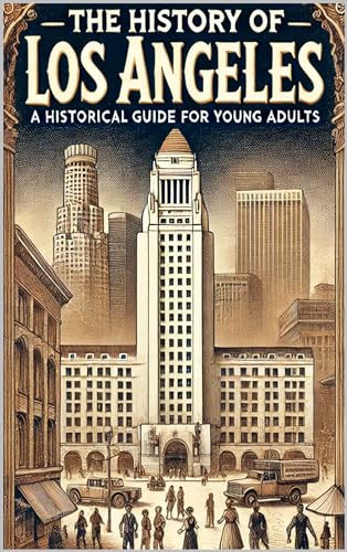 The History of Los Angeles: A Historical Guide for Young Adults (History for Teens & Young Adults)
