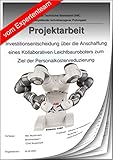 geprüfter technischer betriebswirt ihk bielefeld Investitionsentscheidung über die Anschaffung eines Kollaborativen Leichtbauroboters zum Ziel der Personalkostenreduzierung.