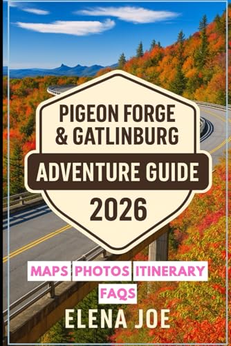 Pigeon Forge $ Gatlinburg Adventure Guide 2025/2026: Insider’s Guide to Exploring Pigeon Forge & Gatlinburg with Top Attractions, Hidden Gems, and Budget-Friendly Tips