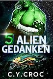 5 Alien-Gedanken: Eine romantische Science-Fiction-Serie voller Seelengefährten, Aliens und Überlebenskampf (Abgestürzte Alien-Liebe 1) - C. Y. Croc 