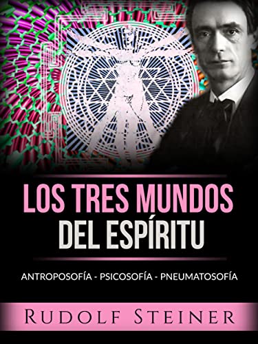 Los tres mundos del espíritu (Traducido): Antroposofía - Psicosofía - Pneumatosofía