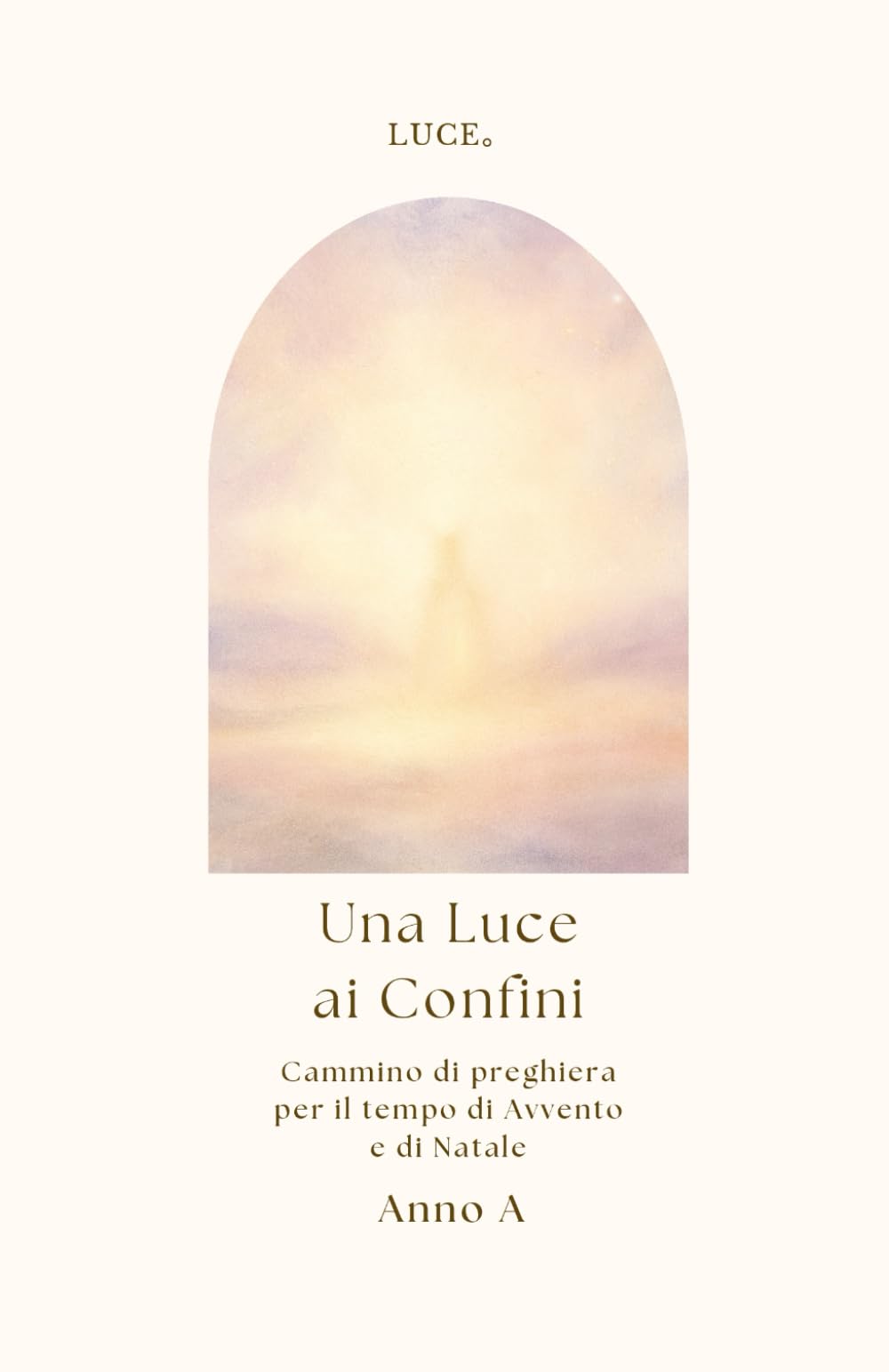 Una Luce ai Confini: Cammino di preghiera per il tempo di Avvento e di Natale - Anno A