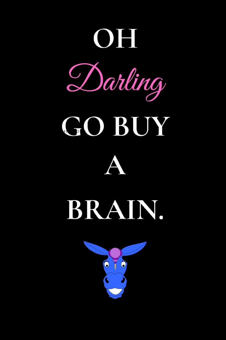 Oh Darling Go Buy a Brain: Funny Brainless Lover Notebook/Journal (6" X 9")