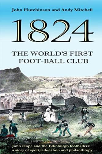 Amazon Com The World S First Football Club 14 John Hope And The Edinburgh Footballers A Story Of Sport Education And Philanthropy Hutchinson Mr John Mitchell Mr Andy Books
