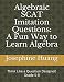 Algebraic SCAT Imitation Questions: A Fun Way to Learn Algebra: Think like a Question Designer, grade 5-8