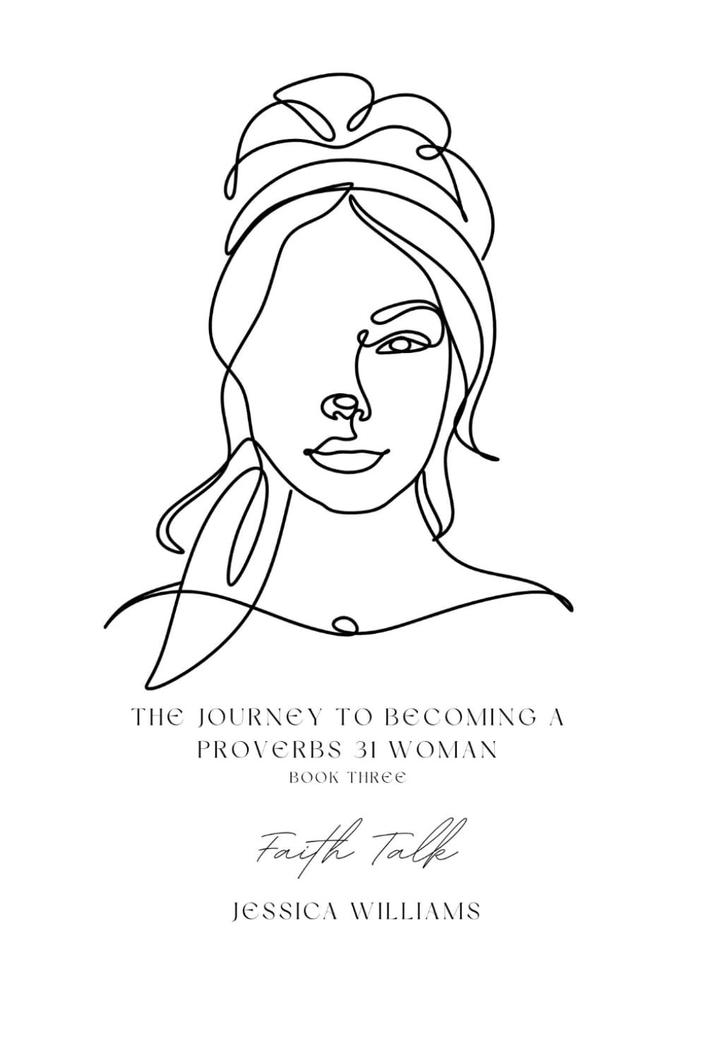 The Journey To Becoming A Proverbs 31 Woman (Book Three): "Faith Talk"