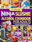 The Complete Ninja Slushie Alcohol Cookbook for Adults: A Creative Collection of Refreshing Ninja Slushi Recipes with Boozy Slushes, Frappés, & Frozen Cocktails | Make Bar-Quality Drinks at Home
