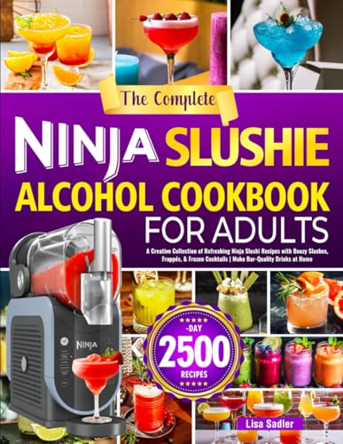 The Complete Ninja Slushie Alcohol Cookbook for Adults: A Creative Collection of Refreshing Ninja Slushi Recipes with Boozy Slushes, Frappés, & Frozen Cocktails | Make Bar-Quality Drinks at Home