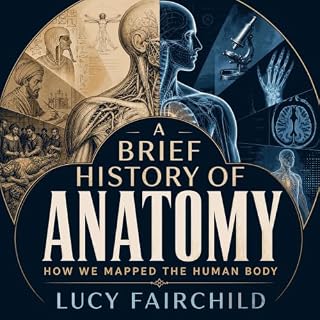 A Brief History of Anatomy: How We Mapped the Human Body cover art