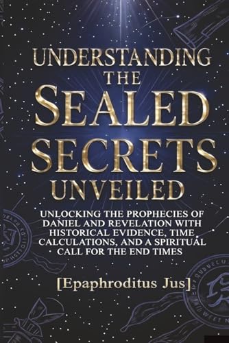 UNDERSTANDING THE SEAL SECRETS UNVEILED: UNLOCKING THE PROPHECIES OF DANIEL