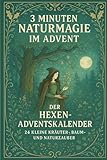 3 Minuten Naturmagie im Advent – Der Hexen-Adventskalender | 24 kleine Kräuter-, Baum- und Naturzauber: Ein spiritueller Natur-Adventskalender voller ... 24 tägliche Rituale für Körper, Geist & Seele