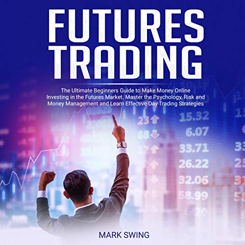 99 Best Online Trading Books: The Top Picks for Beginners in 2023 4 Futures Trading: The Ultimate Beginners Guide to Make Money Online Investing in the Futures Market: Master the Psychology, Risk and Money Management and Learn Effective Day Trading Strategies