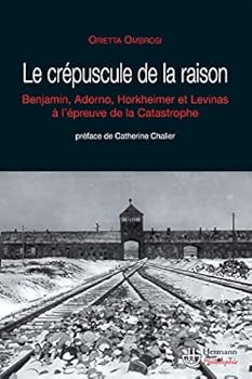 Le crépuscule de la raison: W. Benjamin, T.W. Adorno, M. Horkheimer et E. Levinas face à la catastrophe (HR.HERM.PHILO.) (French Edition)