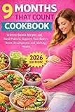 9 Months That Count Cookbook: Science Based Hacks and Meal Plans to Support Your Baby’s Brain, Body, and Lifelong Health