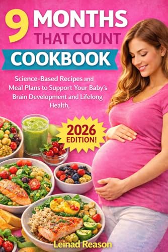 9 Months That Count Cookbook: Science Based Hacks and Meal Plans to Support Your Baby’s Brain, Body, and Lifelong Health