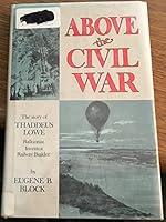 Above the Civil War;: The story of Thaddeus Lowe, balloonist, inventor, railway builder, B0007DZFDC Book Cover