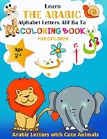 Learn the Arabic Alphabet Letters Alif Ba Ta for Children: An Easy Coloring Book for Arabic Letters with Cute Animals for Toddlers, Kids, Preschool, Kindergarten or Beginners. (Coloring Books) B0BGKTCS22 Book Cover