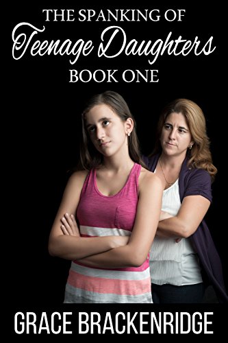 The Spanking of Teenage Daughters - Book One The Spanking of Teenage Daughters - Book One