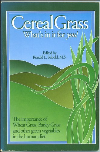 Cereal grass: What's in it for you! : the importance of wheat grass, barley grass, and other green vegetables in the human diet