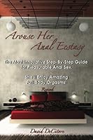 Arouse Her Anal Ecstasy - Revised - The Most Innovative Step-By-Step Guide for Pleasurable Anal Sex. She'll Enjoy Amazing Full-Body Orgasms. 0983275564 Book Cover