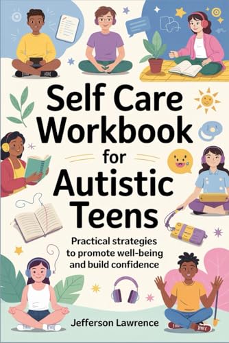 Self Care Workbook for Autistic Teens: Practical Strategies to Promote Well Being and Build Confidence
