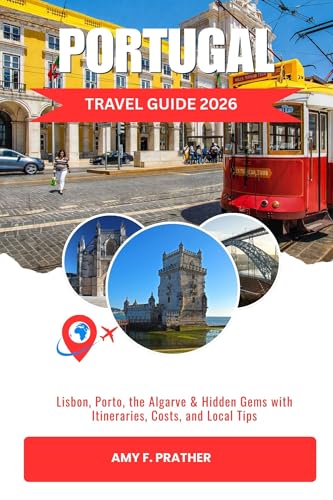 PORTUGAL TRAVEL GUIDE 2026: Lisbon, Porto, the Algarve & Hidden Gems with Itineraries, Costs, and Local Tips