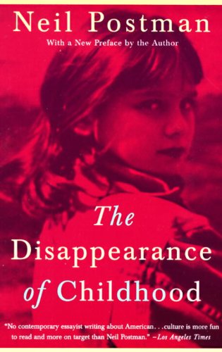 neil postman - The Disappearance of Childhood