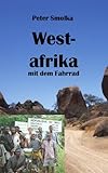 Westafrika mit dem Fahrrad: Mit dem Rad durch Marokko, Mauretanien, Senegal, Mali, Burkina Faso und Togo (German Edition)
